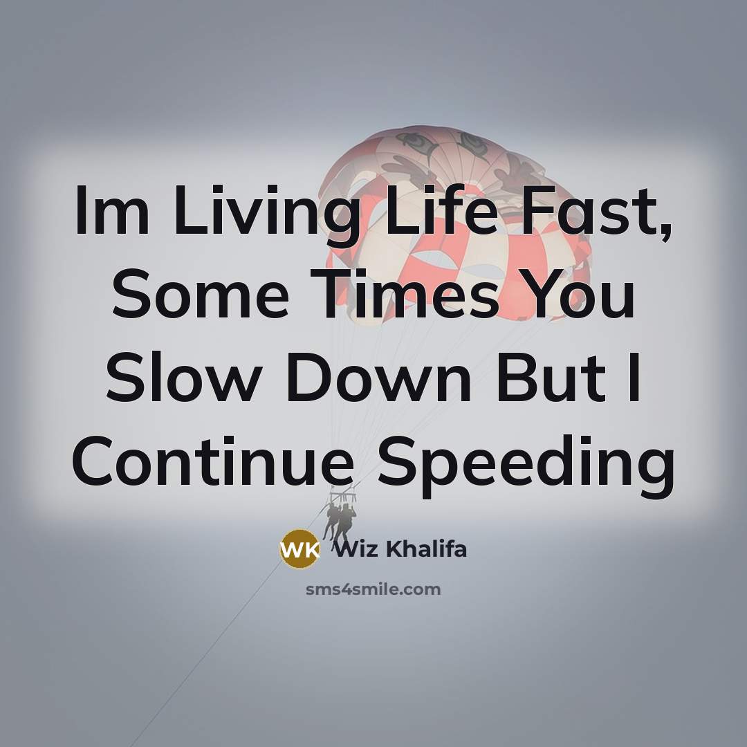 “Im Living Life Fast, Some Times You Slow Down But I Continue Speeding” quote by Wiz Khalifa