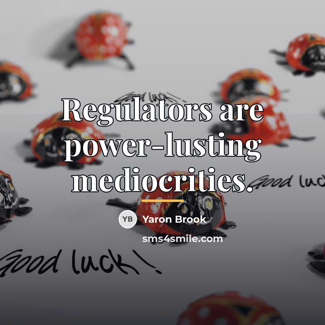 “Regulators are power-lusting mediocrities.…” quote by Yaron Brook