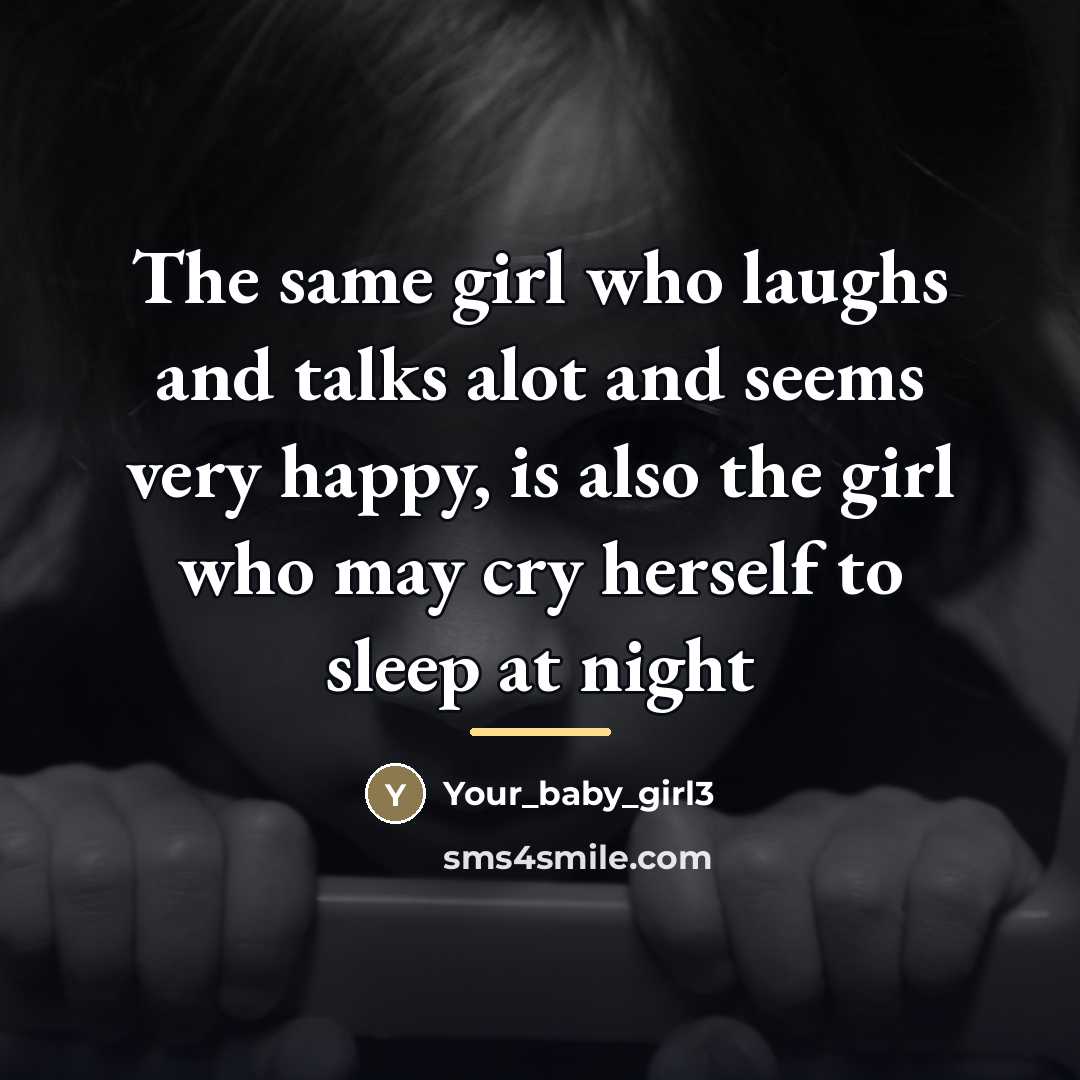 “The same girl who laughs and talks alot and seems…” quote by Your_baby_girl3
