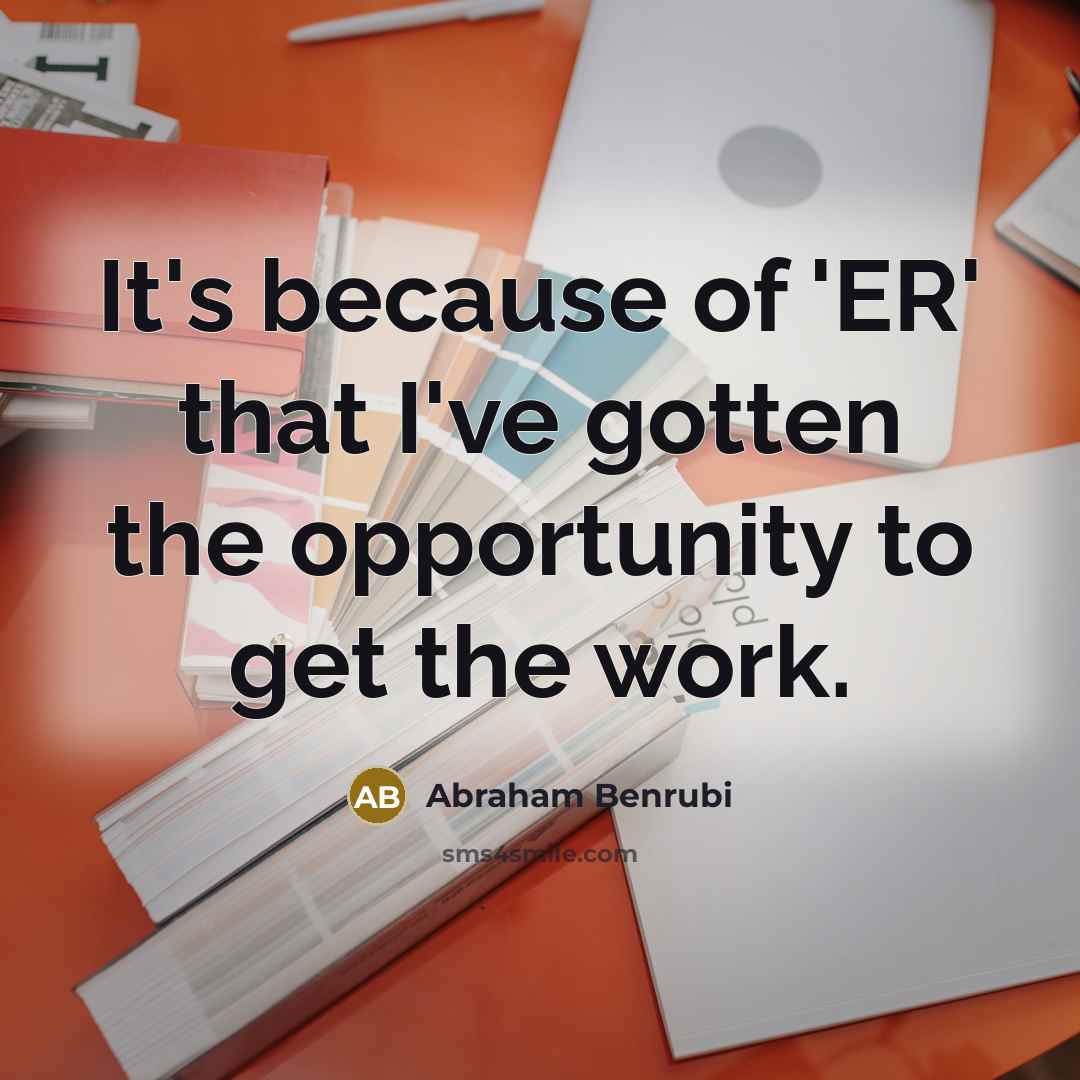 “It's because of 'ER' that I've gotten the opportunity to…” quote by Abraham Benrubi