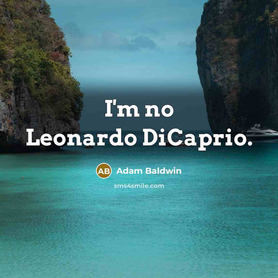 “I'm no Leonardo DiCaprio.…” quote by Adam Baldwin