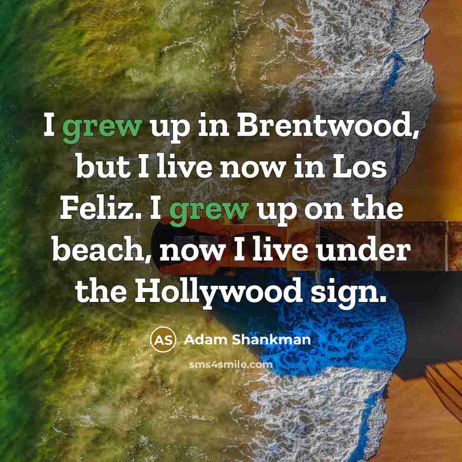 “I grew up in Brentwood, but I live now in…” quote by Adam Shankman