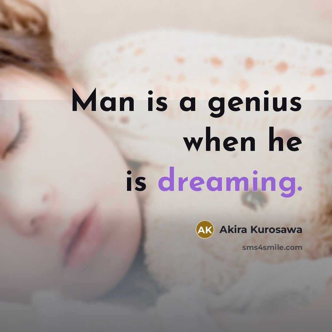 “Man is a genius when he is dreaming.…” quote by Akira Kurosawa
