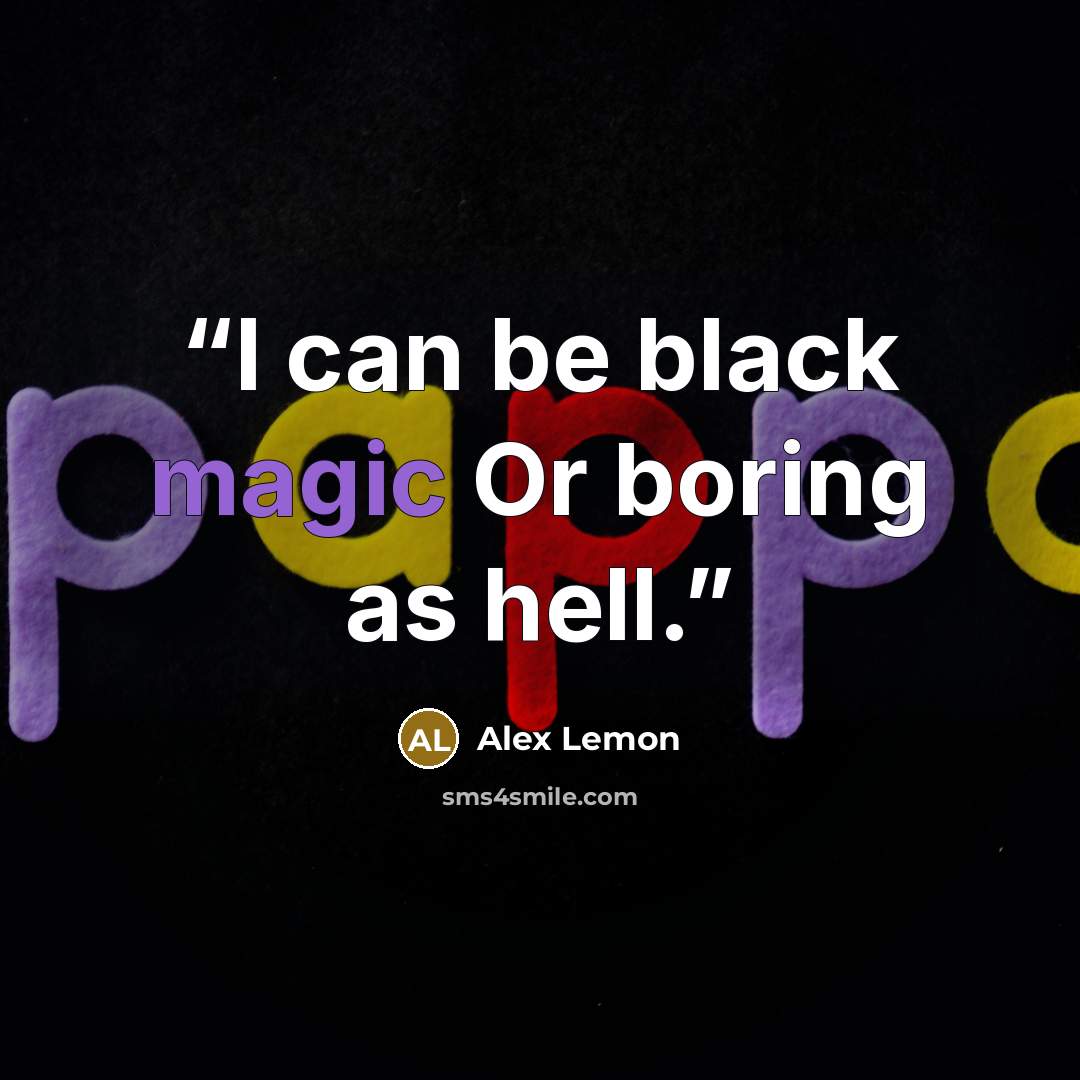 “I can be black magic Or boring as hell.” quote by Alex Lemon