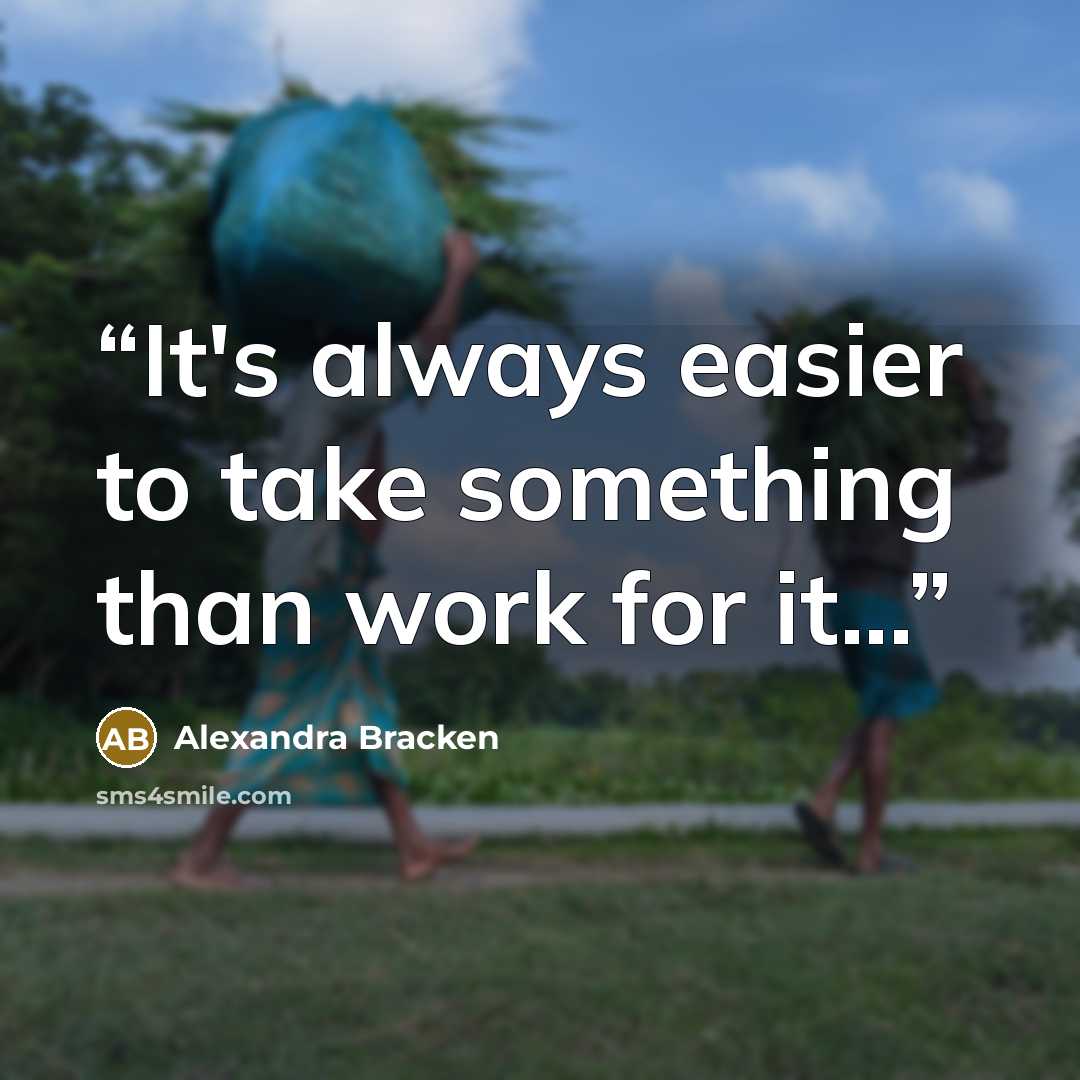“It's always easier to take something than work for it...” quote by Alexandra Bracken