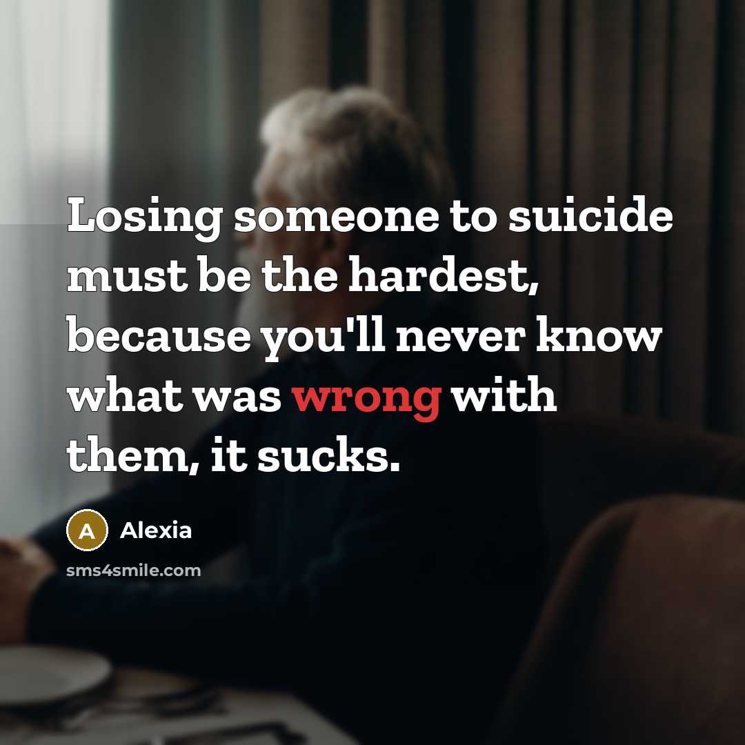 “Losing someone to suicide must be the hardest, because you'll…” quote by Alexia