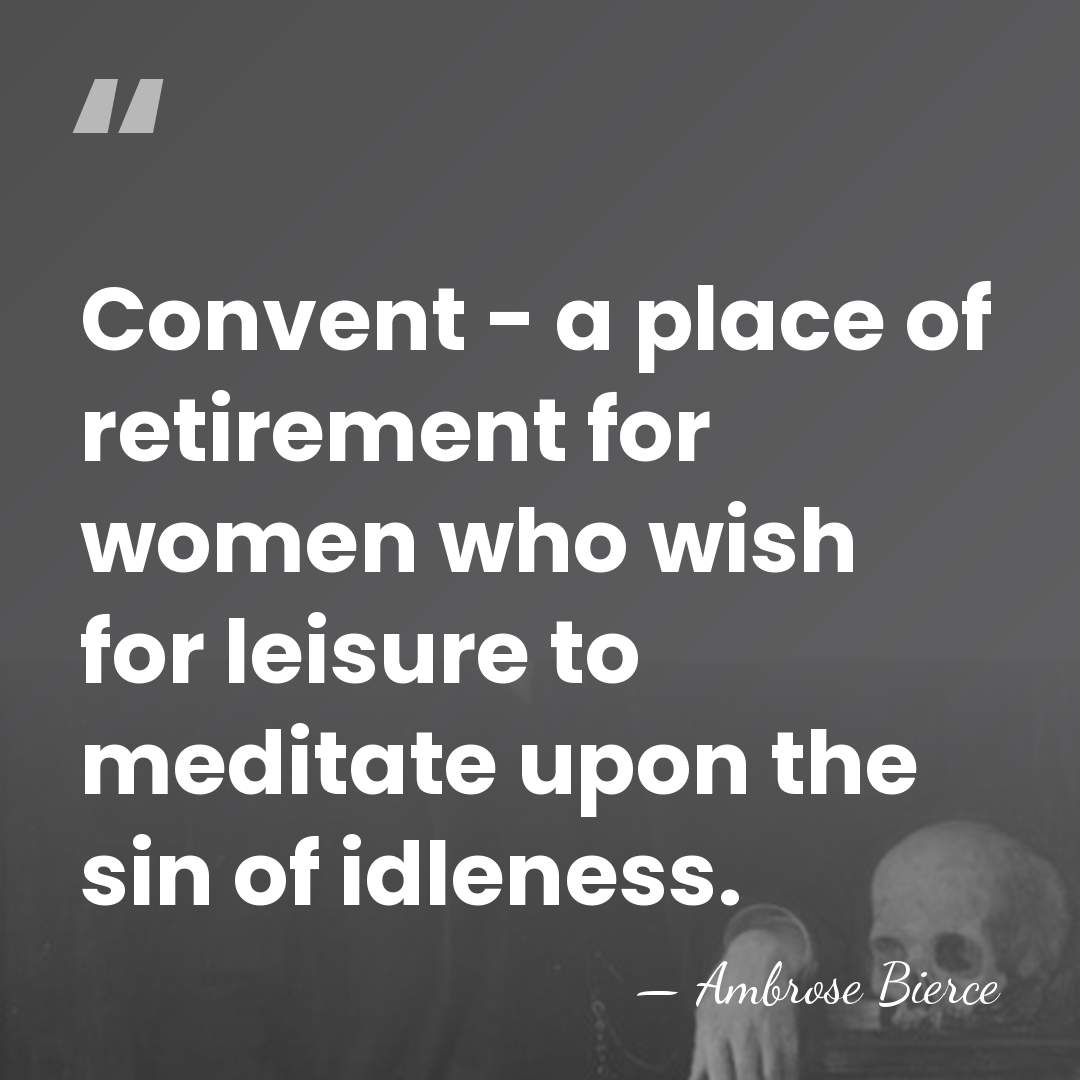 Convent - a place of retirement for women who wish for leisure&hellip; - Ambrose Bierce