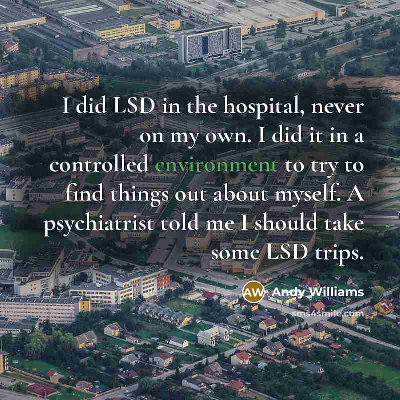 “I did LSD in the hospital, never on my own.…” quote by Andy Williams