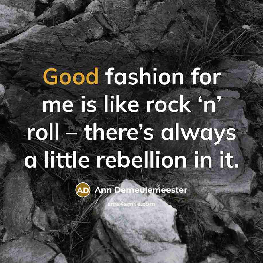 “Good fashion for me is like rock ‘n’ roll –…” quote by Ann Demeulemeester
