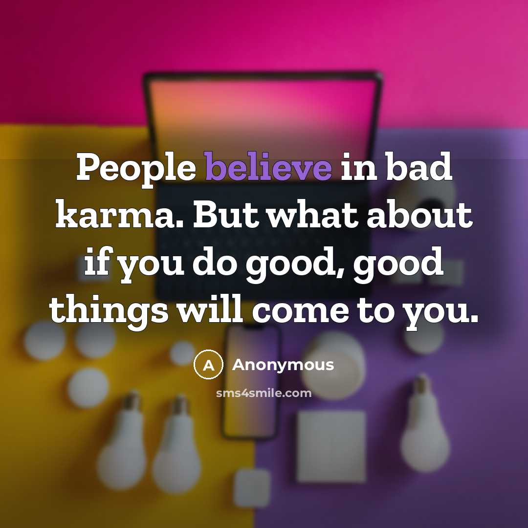 “People believe in bad karma. But what about if you…” quote by Anonymous