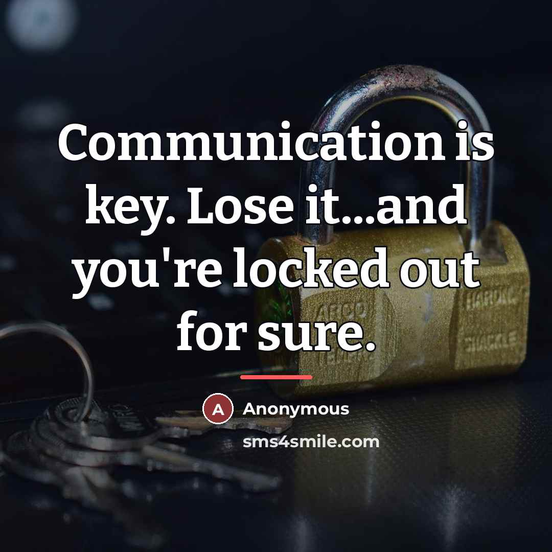 “Communication is key. Lose it...and you're locked out for sure.…” quote by Anonymous
