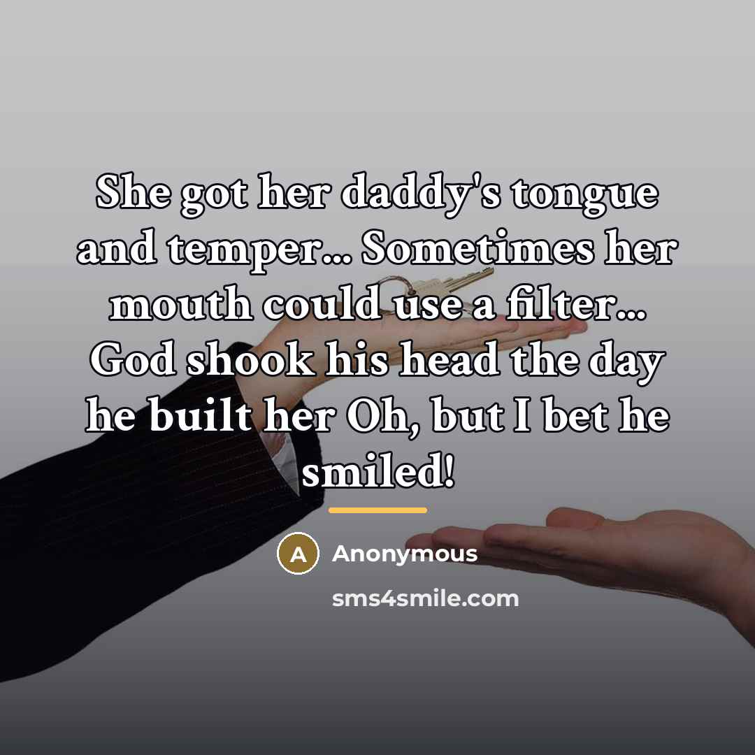 “She got her daddy's tongue and temper... Sometimes her mouth…” quote by Anonymous