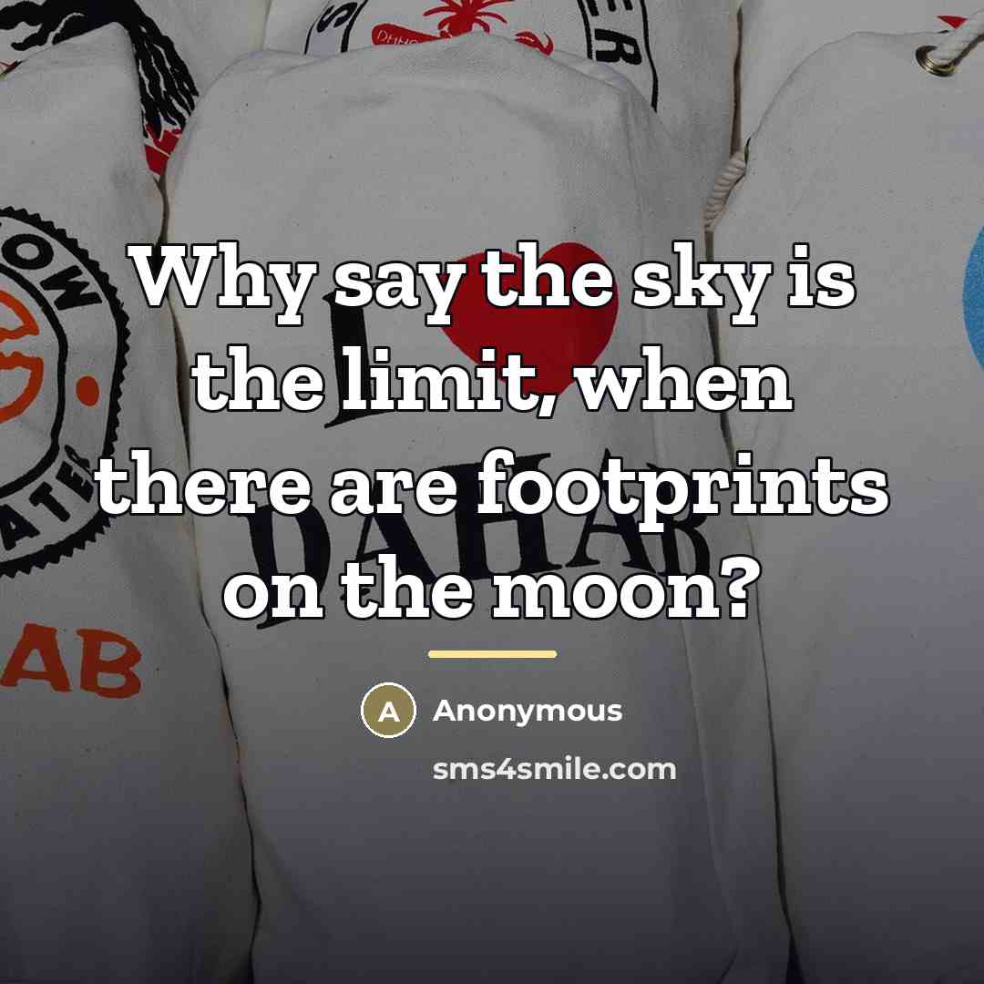 “Why say the sky is the limit, when there are…” quote by Anonymous