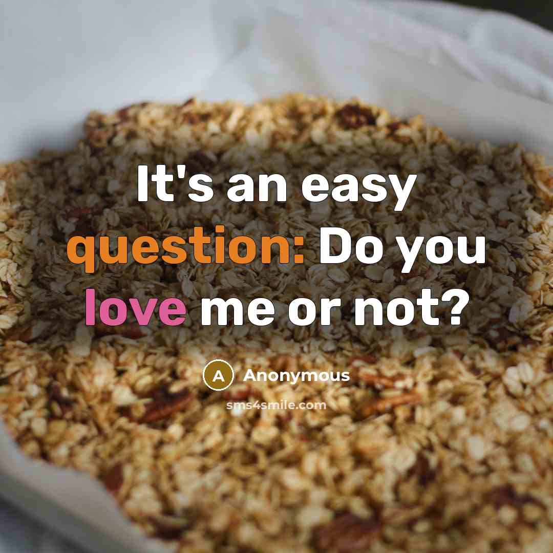 “It's an easy question: Do you love me or not?” quote by Anonymous