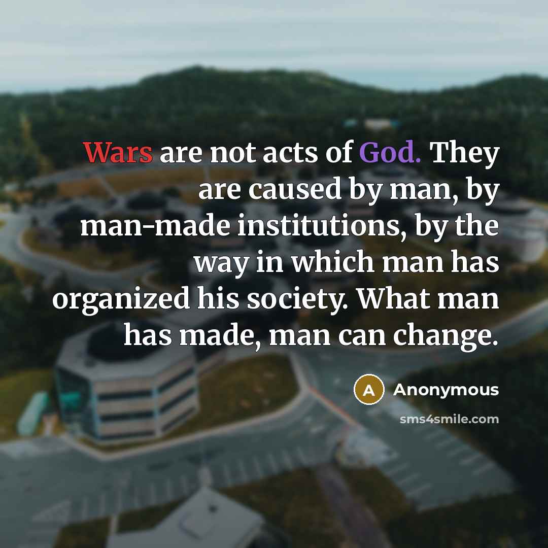 “Wars are not acts of God. They are caused by…” quote by Anonymous