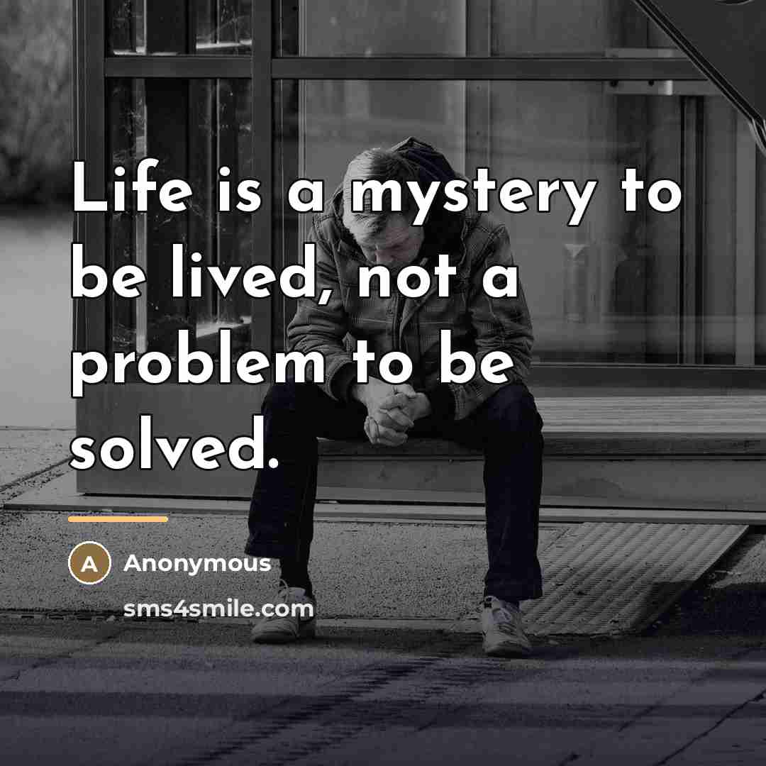 “Life is a mystery to be lived, not a problem…” quote by Anonymous