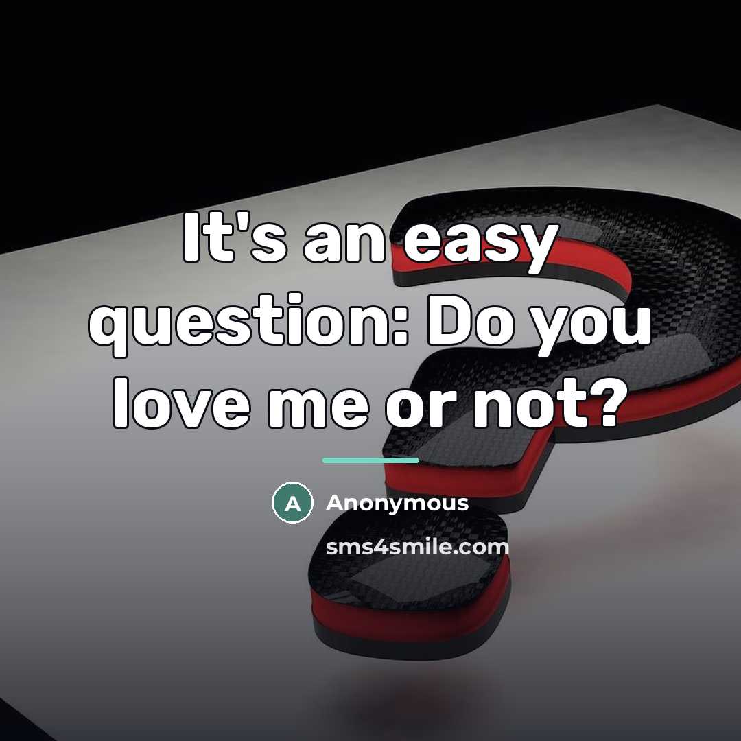 “It's an easy question: Do you love me or not?…” quote by Anonymous