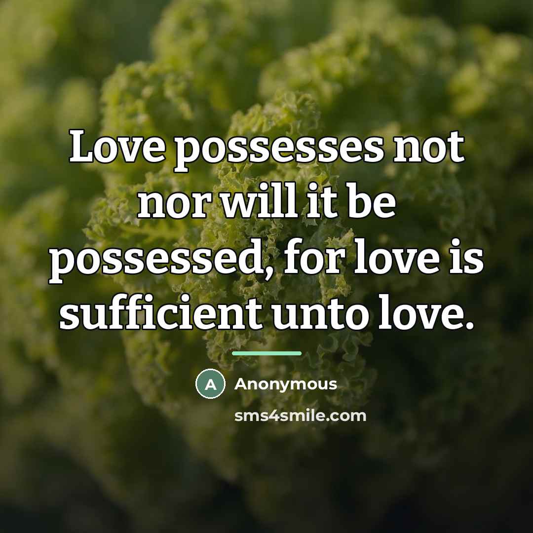 “Love possesses not nor will it be possessed, for love…” quote by Anonymous