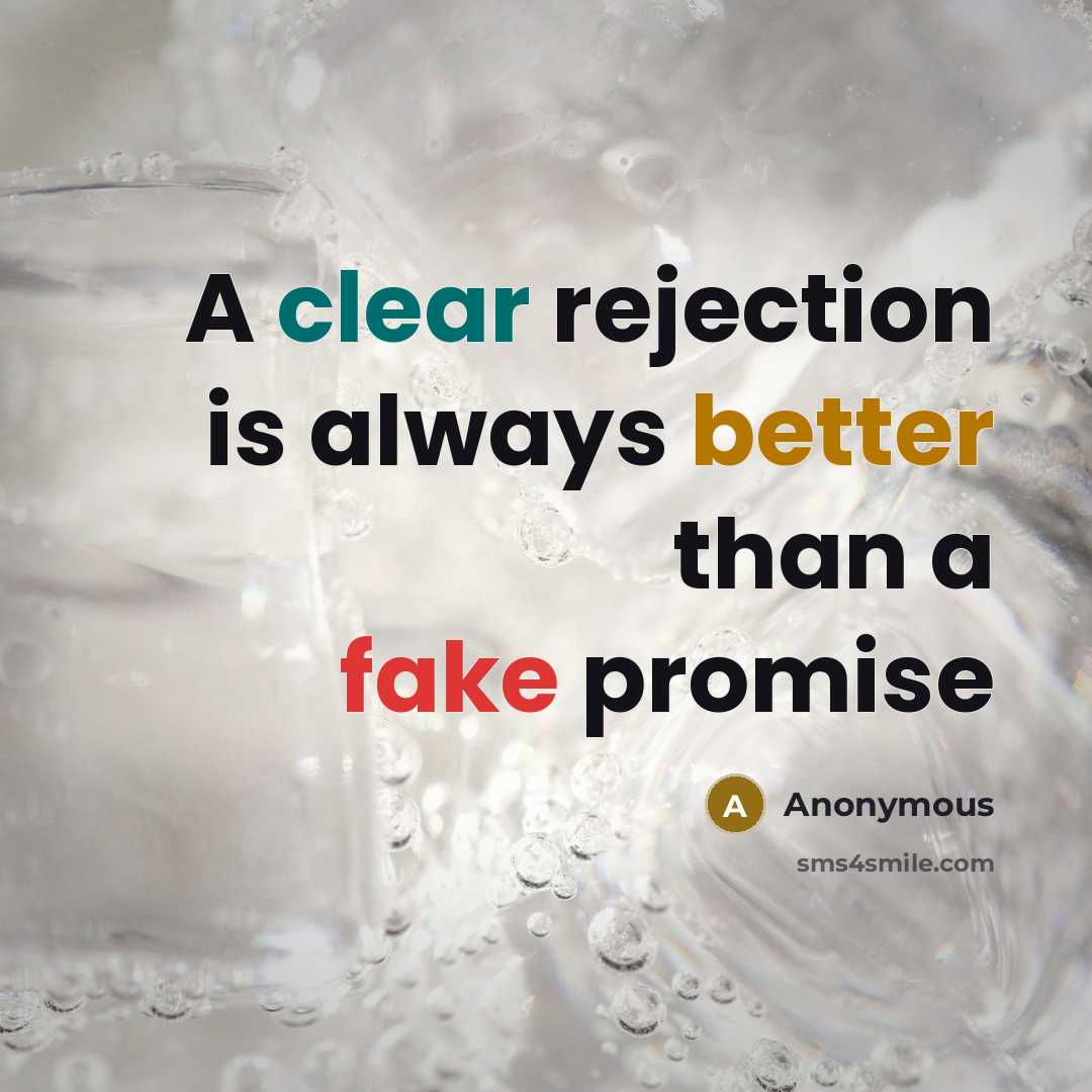“A clear rejection is always better than a fake promise” quote by Anonymous