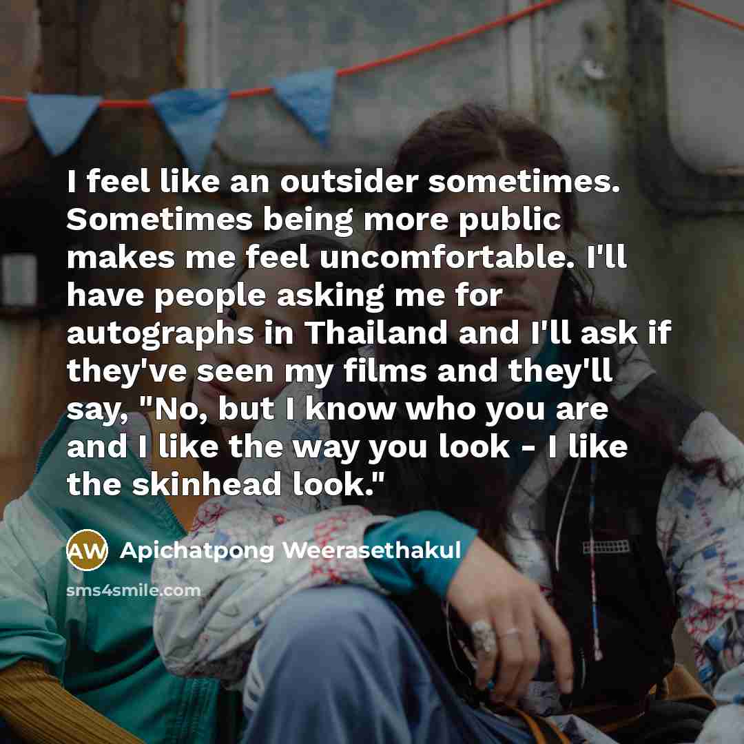“I feel like an outsider sometimes. Sometimes being more public…” quote by Apichatpong Weerasethakul