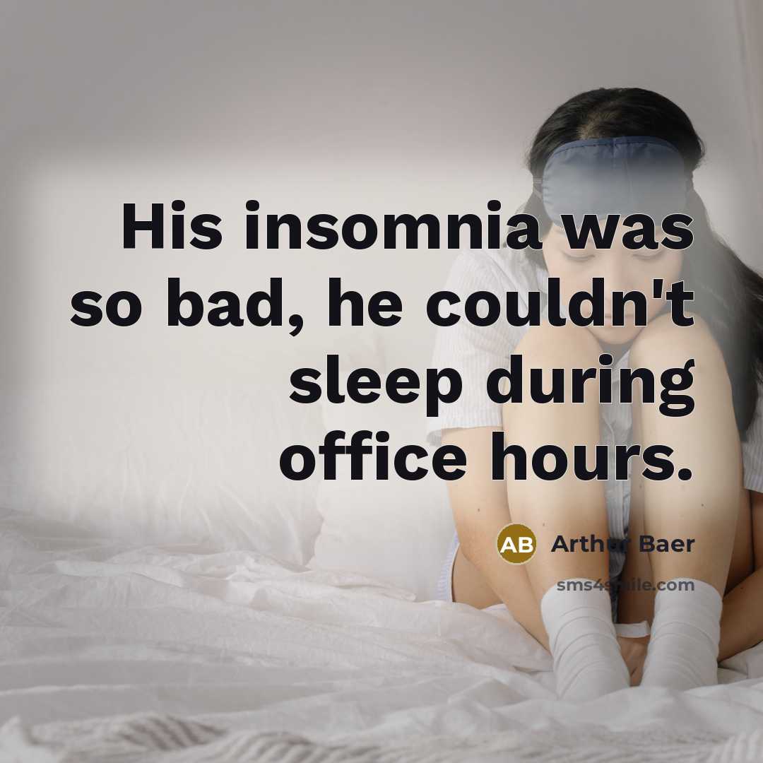 “His insomnia was so bad, he couldn't sleep during office…” quote by Arthur Baer