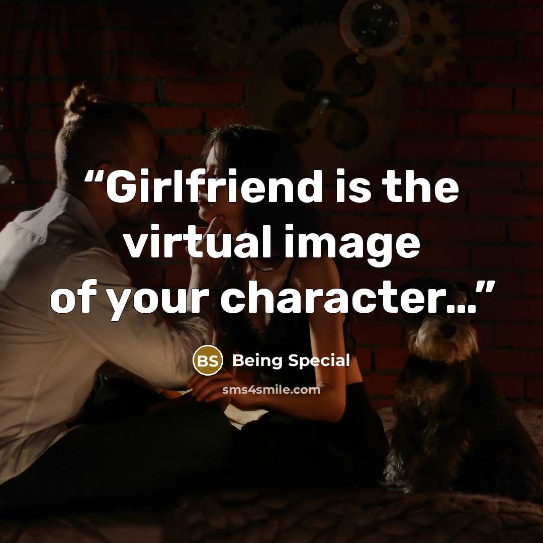 “Girlfriend is the virtual image of your character…” quote by Being Special