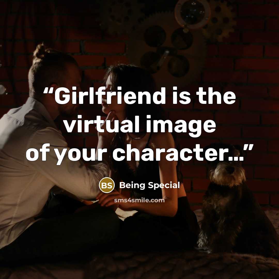 “Girlfriend is the virtual image of your character…” quote by Being Special