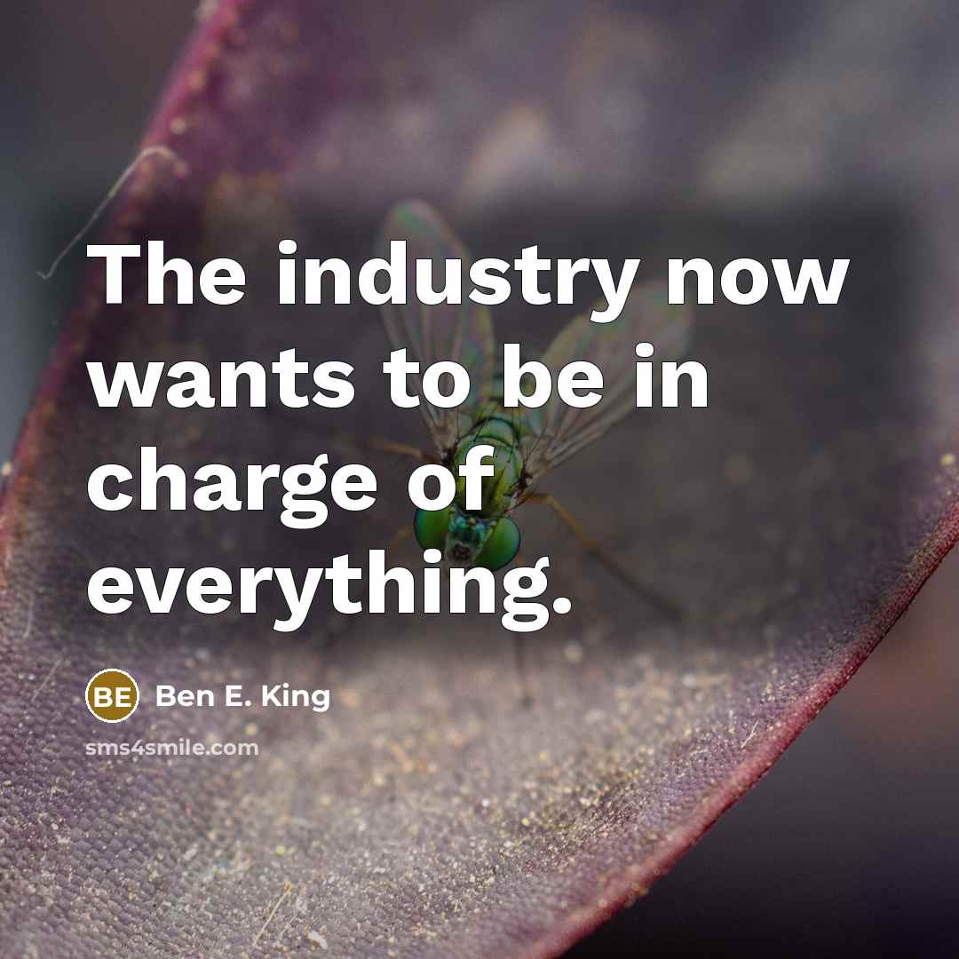 “The industry now wants to be in charge of everything.” quote by Ben E. King
