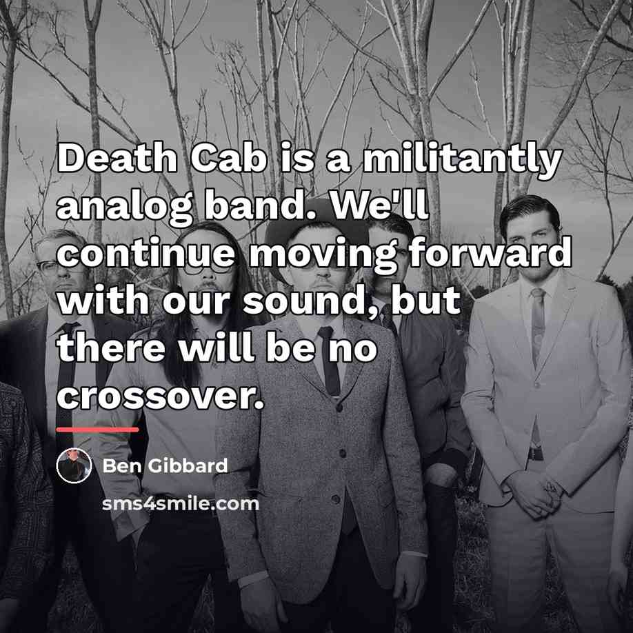 “Death Cab is a militantly analog band. We'll continue moving…” quote by Ben Gibbard