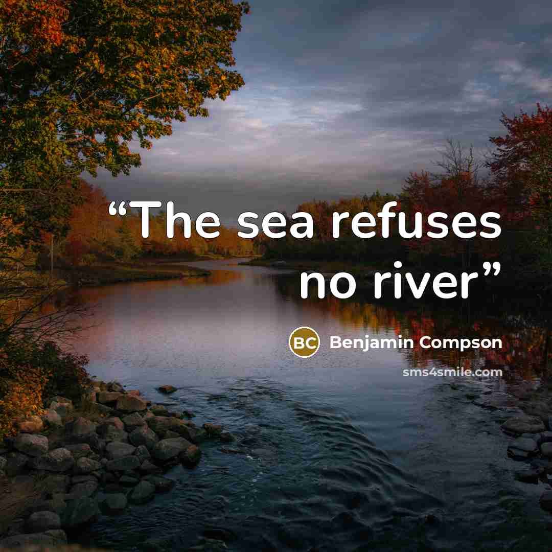 “The sea refuses no river” quote by Benjamin Compson