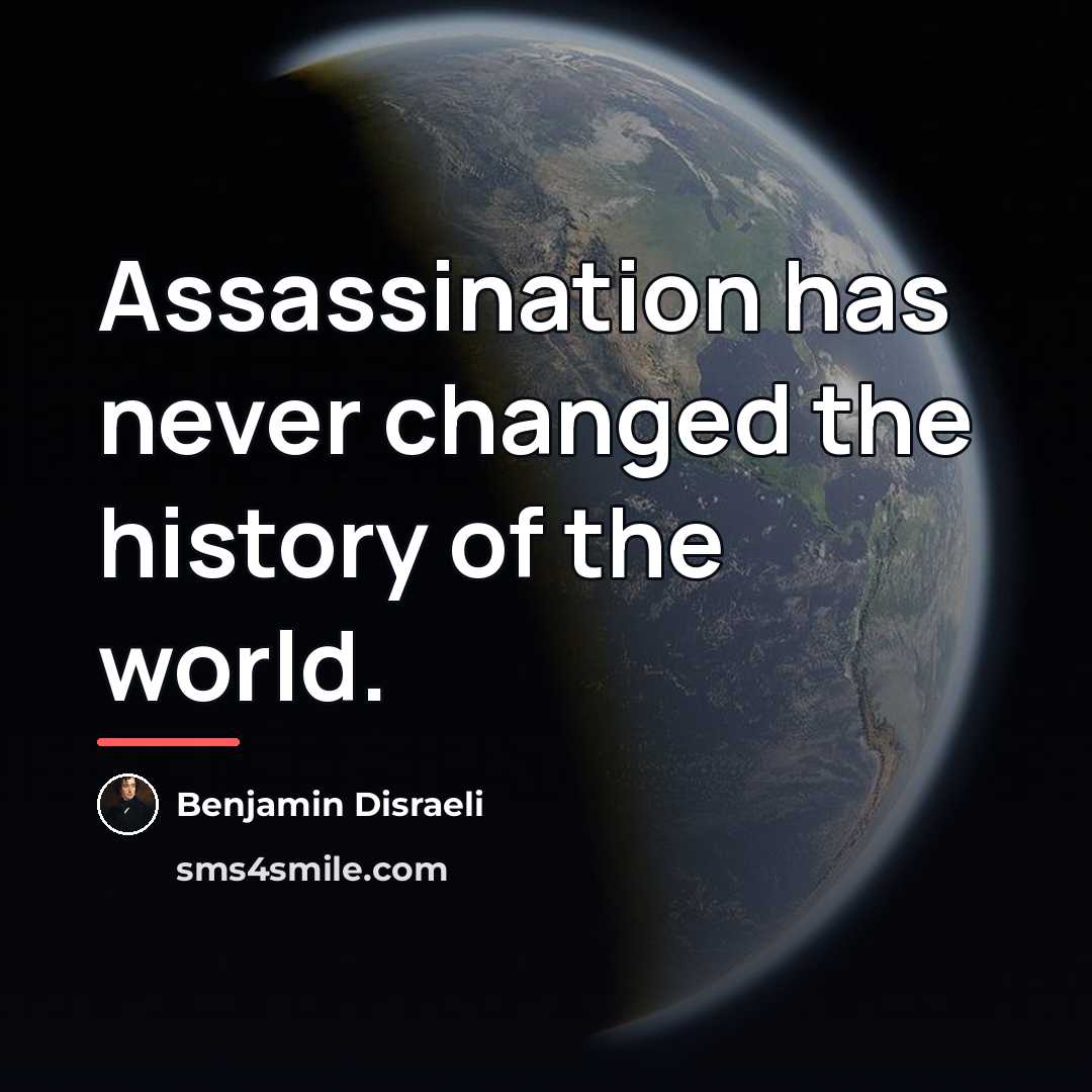 “Assassination has never changed the history of the world.…” quote by Benjamin Disraeli