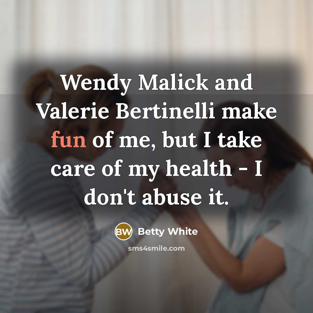 “Wendy Malick and Valerie Bertinelli make fun of me, but…” quote by Betty White
