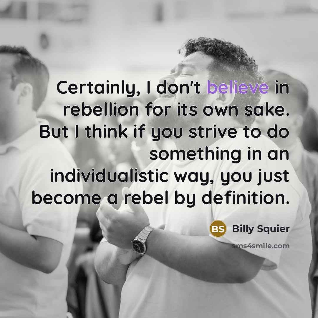 “Certainly, I don't believe in rebellion for its own sake.…” quote by Billy Squier