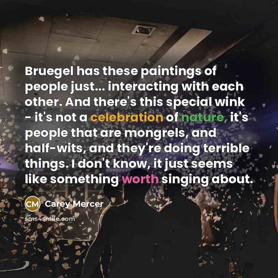 “Bruegel has these paintings of people just... interacting with each…” quote by Carey Mercer