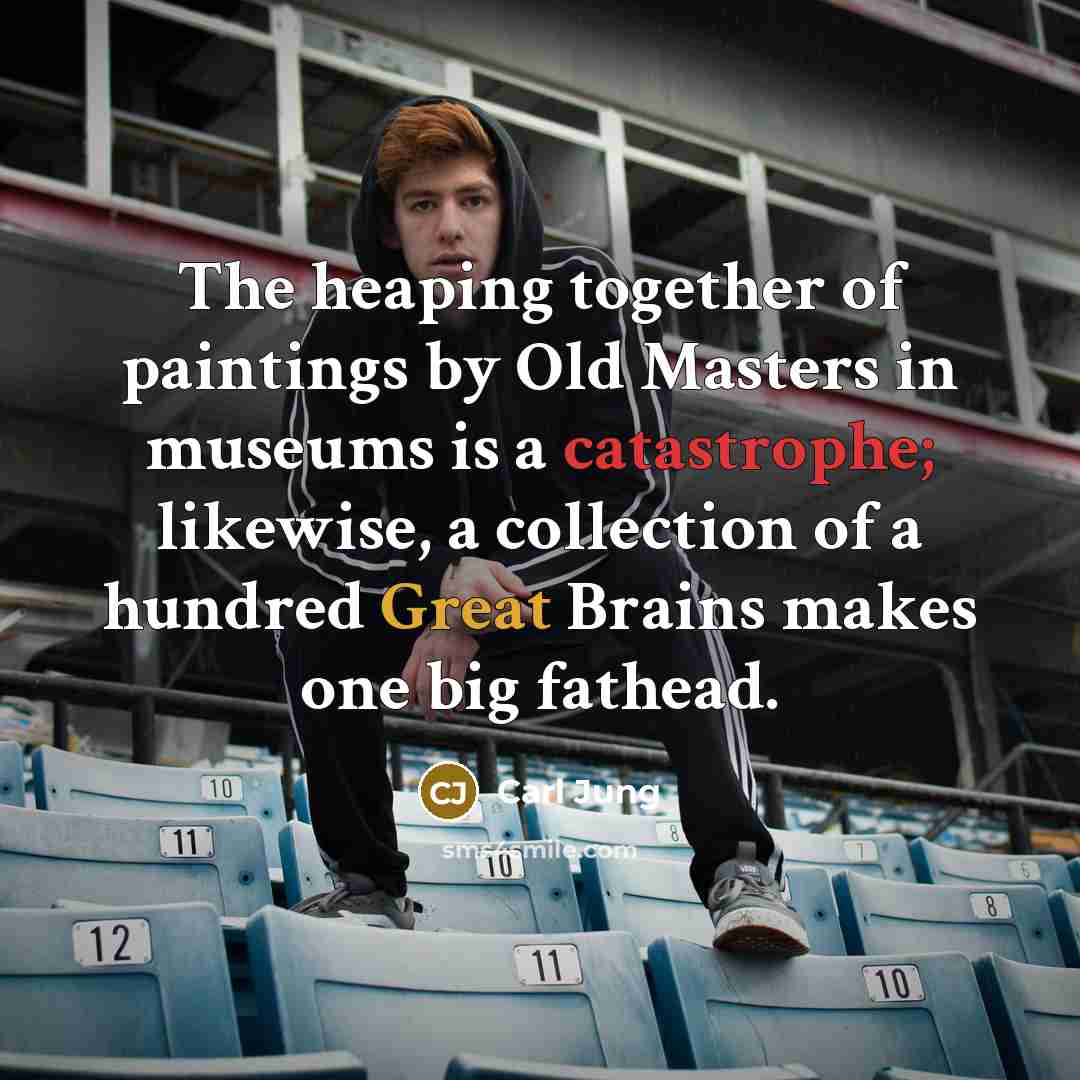 “The heaping together of paintings by Old Masters in museums…” quote by Carl Jung