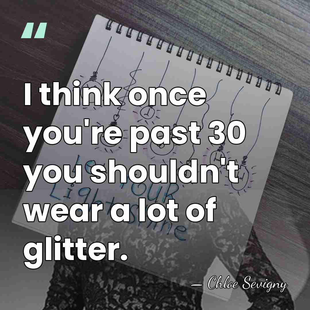 I think once you're past 30 you shouldn't wear a lot of&hellip; - Chloe Sevigny