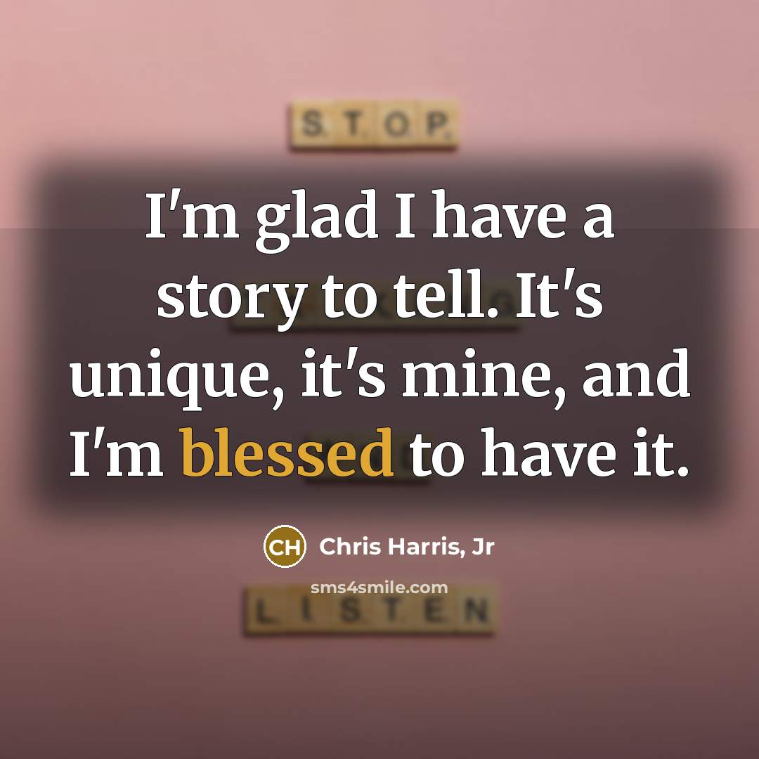“I'm glad I have a story to tell. It's unique,…” quote by Chris Harris, Jr