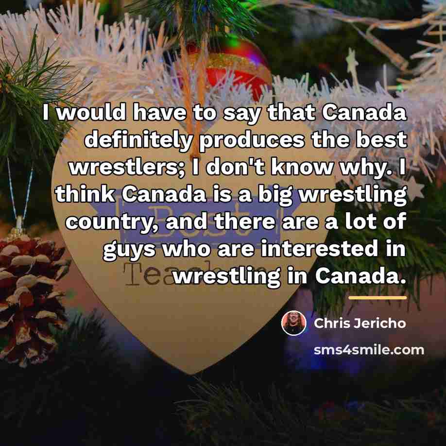 “I would have to say that Canada definitely produces the…” quote by Chris Jericho
