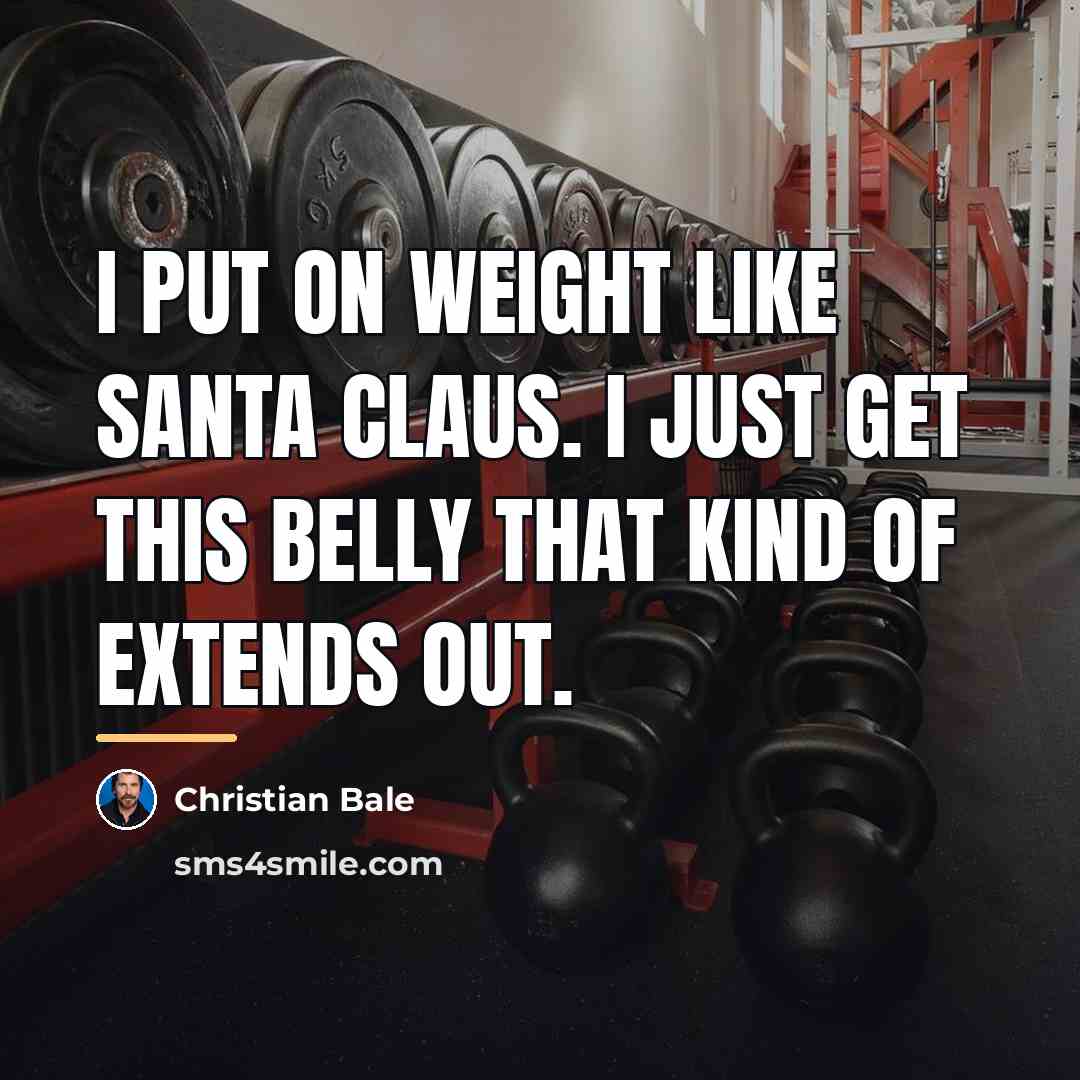 “I put on weight like Santa Claus. I just get…” quote by Christian Bale
