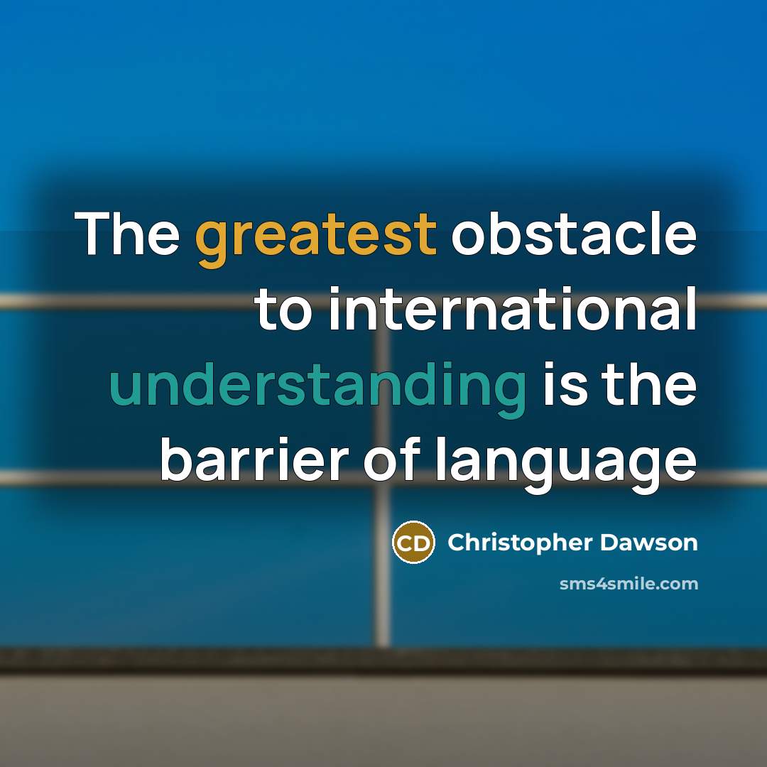 “The greatest obstacle to international understanding is the barrier of language” quote by Christopher Dawson