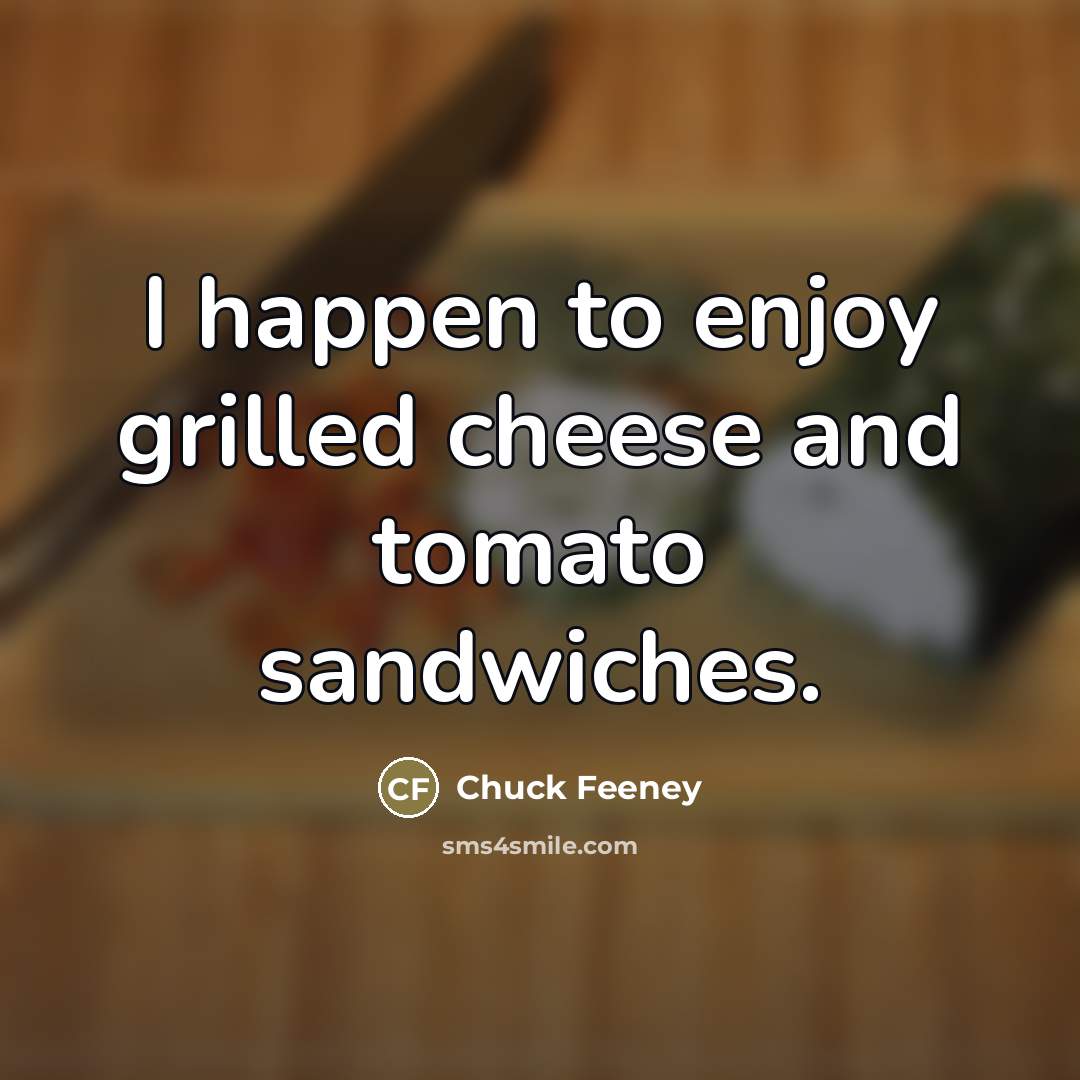 “I happen to enjoy grilled cheese and tomato sandwiches.…” quote by Chuck Feeney