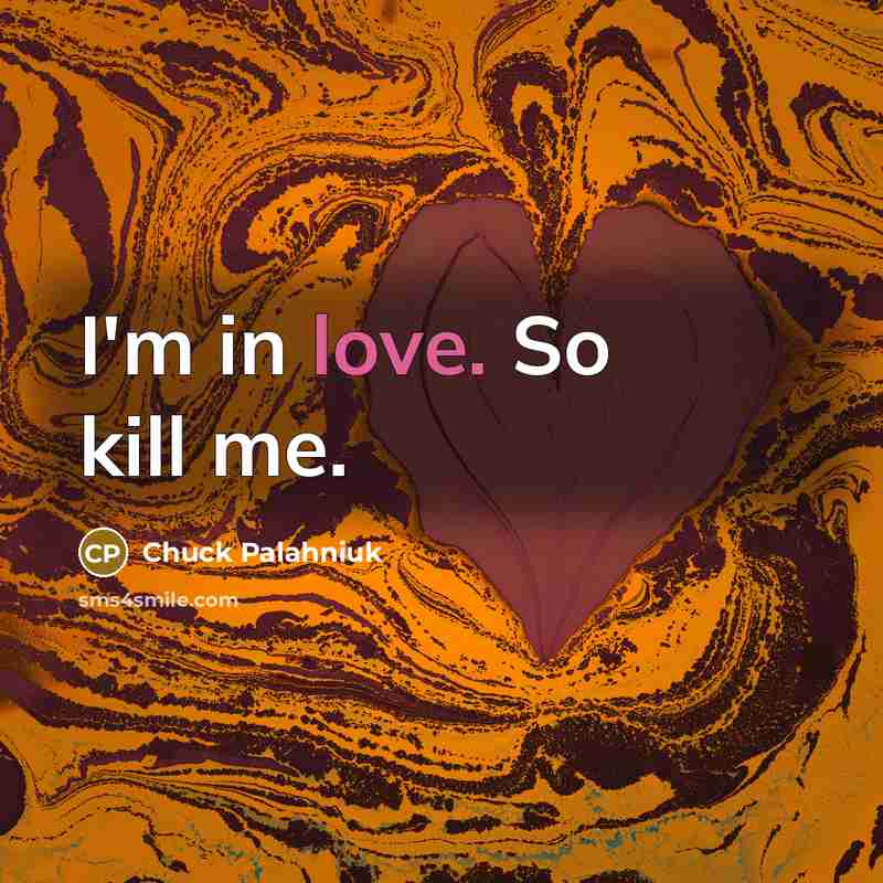 “I'm in love. So kill me.…” quote by Chuck Palahniuk