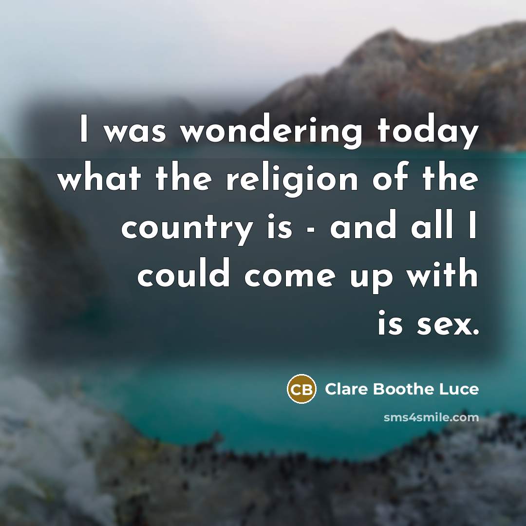 “I was wondering today what the religion of the country…” quote by Clare Boothe Luce