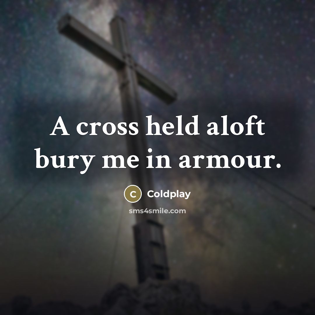 “A cross held aloft bury me in armour.…” quote by Coldplay