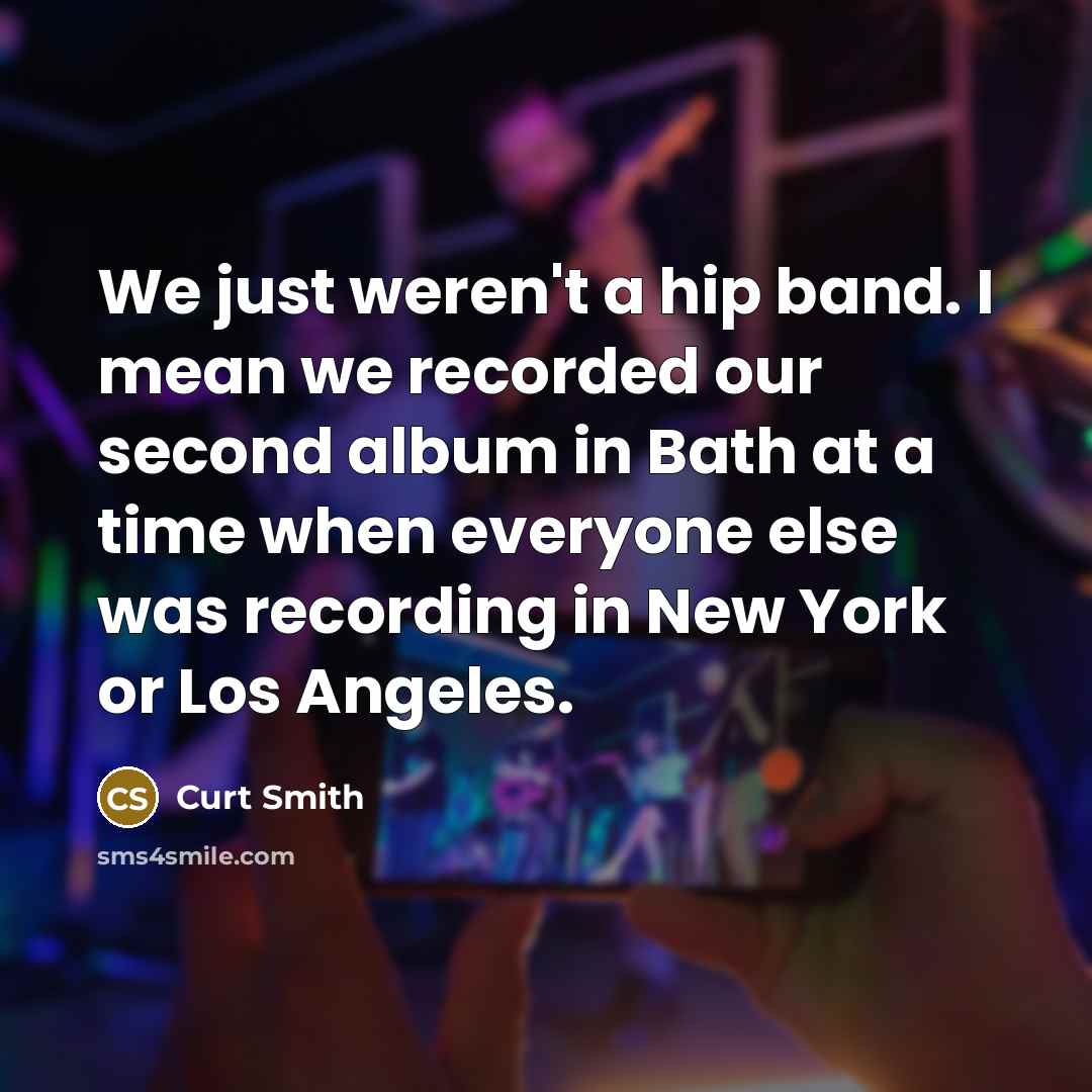 “We just weren't a hip band. I mean we recorded…” quote by Curt Smith