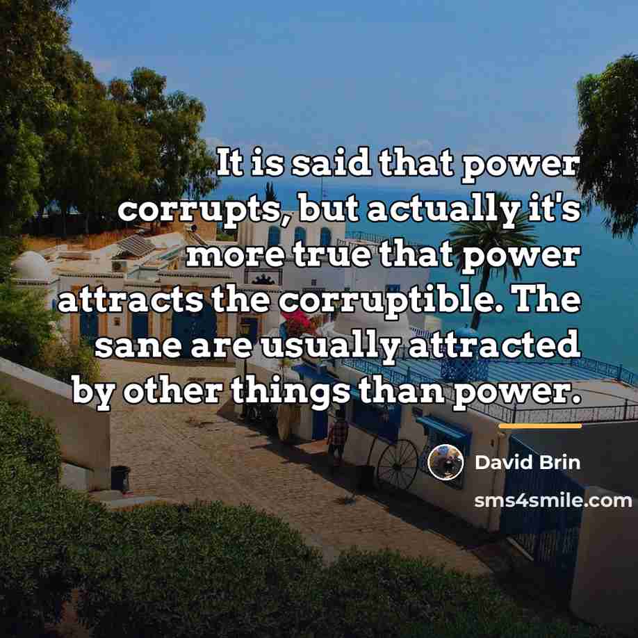 “It is said that power corrupts, but actually it's more…” quote by David Brin
