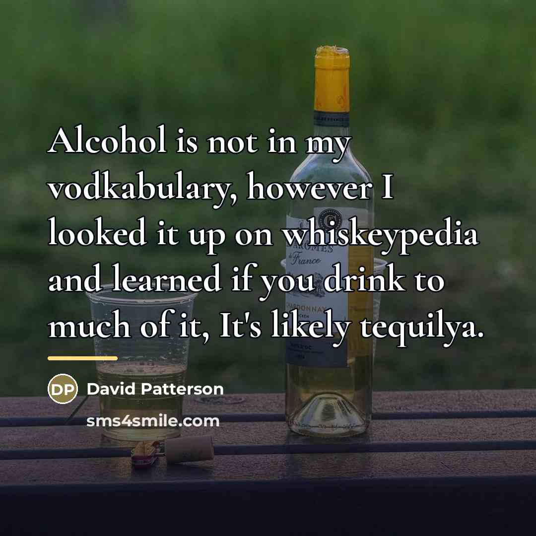 “Alcohol is not in my vodkabulary, however I looked it…” quote by David Patterson