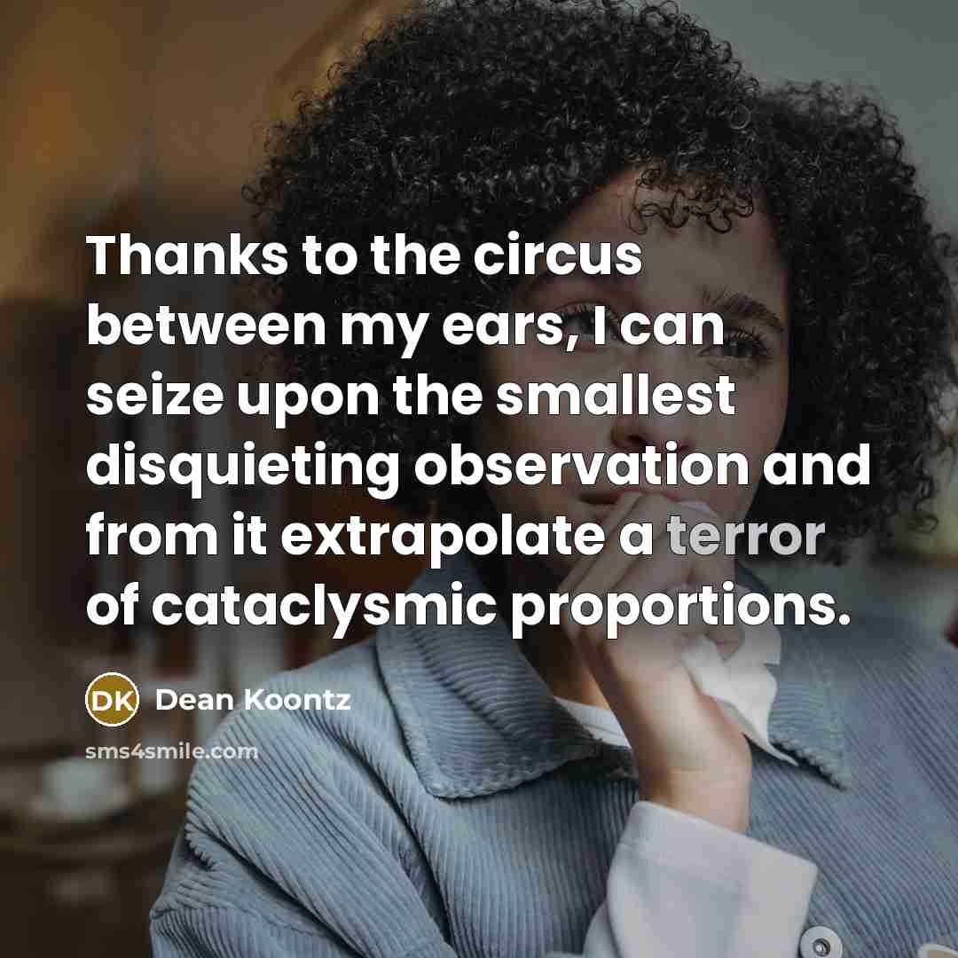 “Thanks to the circus between my ears, I can seize…” quote by Dean Koontz
