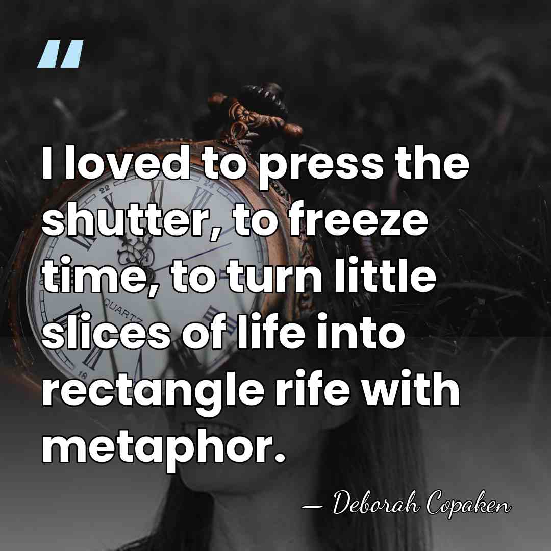I loved to press the shutter, to freeze time, to turn little&hellip; - Deborah Copaken