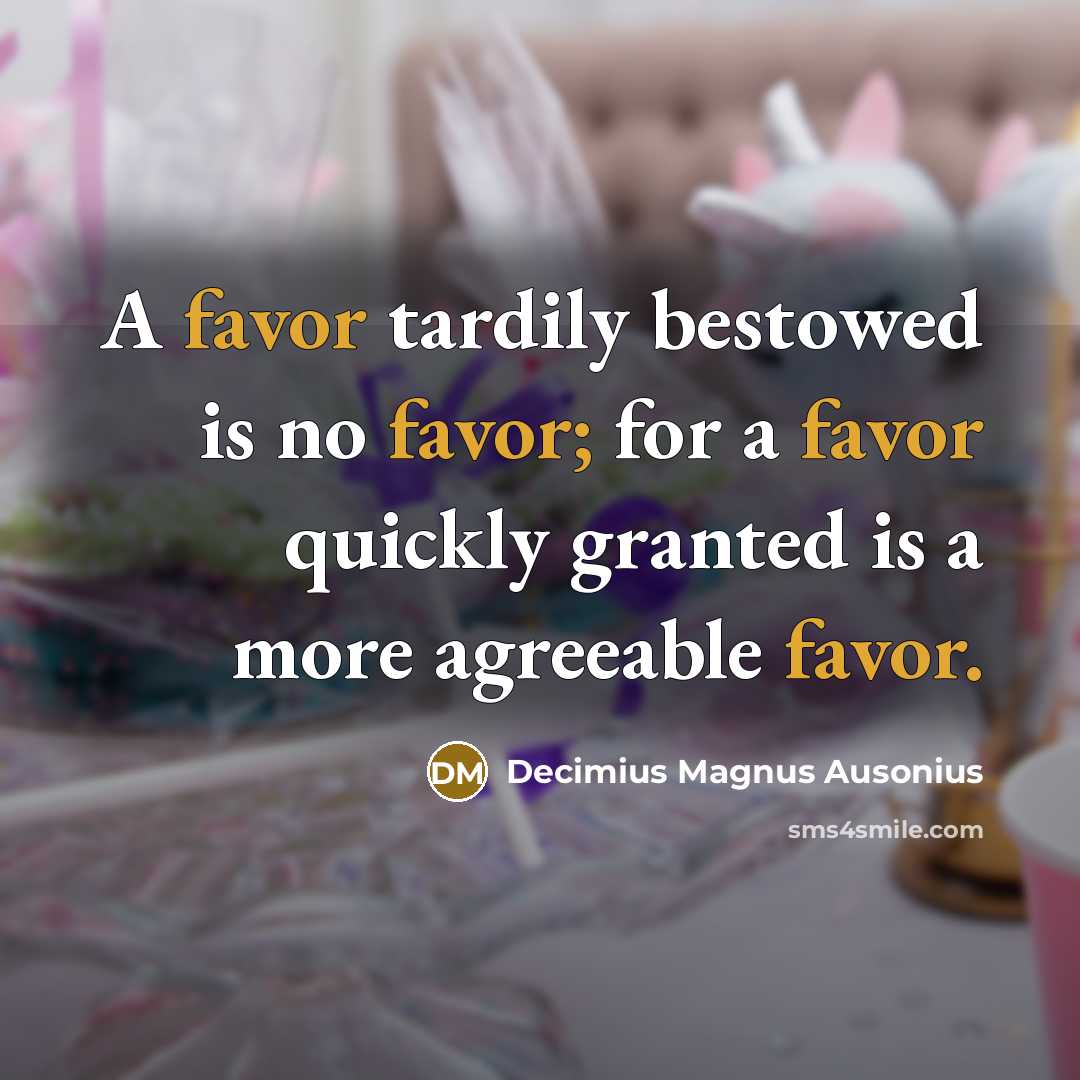 “A favor tardily bestowed is no favor; for a favor…” quote by Decimius Magnus Ausonius